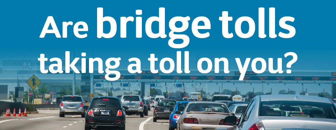 Are bridge tolls taking a toll on you?